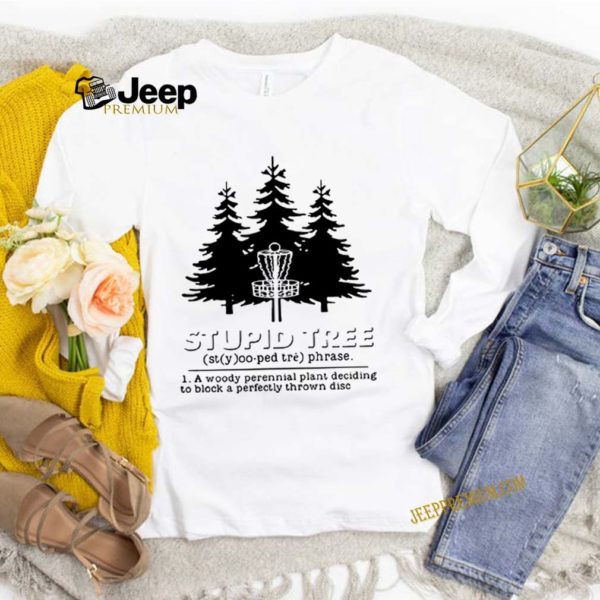 Stupid tree a woody perennial plant deciding to block a perfectly thrown disc shirts