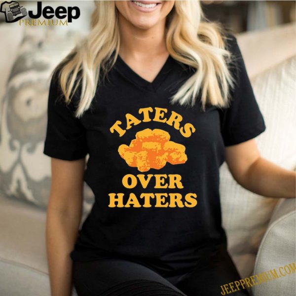 Taters over haters hoodie, sweater, longsleeve, shirt v-neck, t-shirt