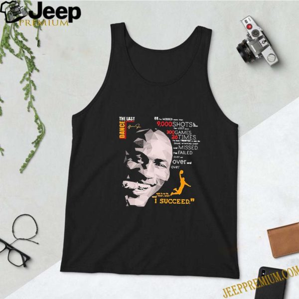 The Last Dance Michael Jordan Basketball I Succeed Signatures shirt