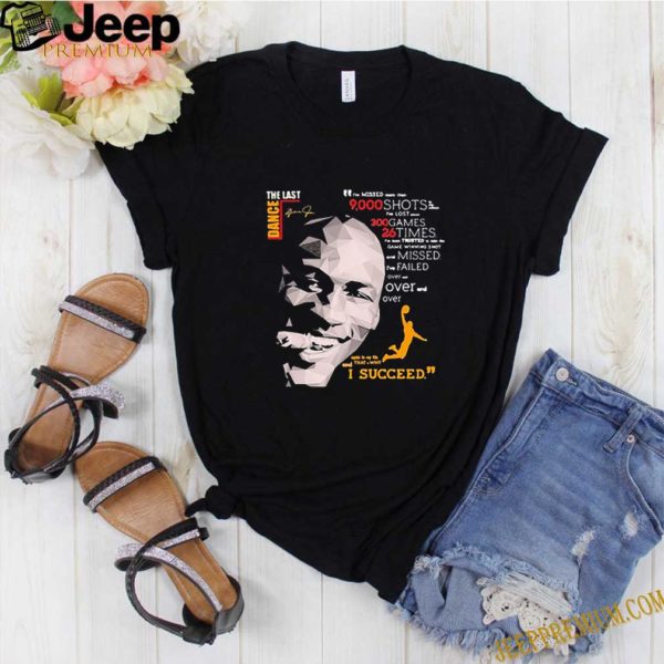 The Last Dance Michael Jordan Basketball I Succeed Signatures shirt