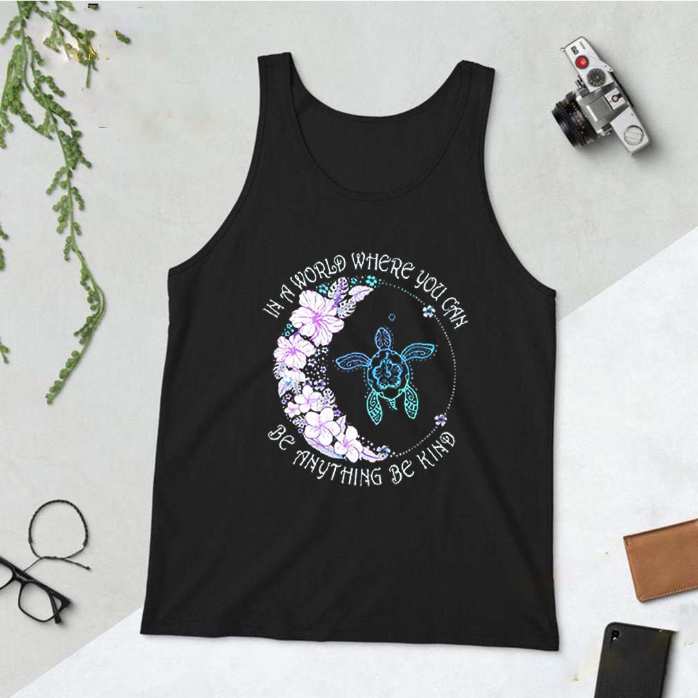 Turtle In A World Where You Can Be Anything Be Kind Shirt 10 Turtle In A World Where You Can Be Anything Be Kind