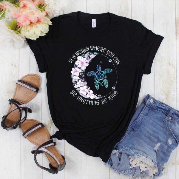 Turtle In A World Where You Can Be Anything Be Kind Shirt