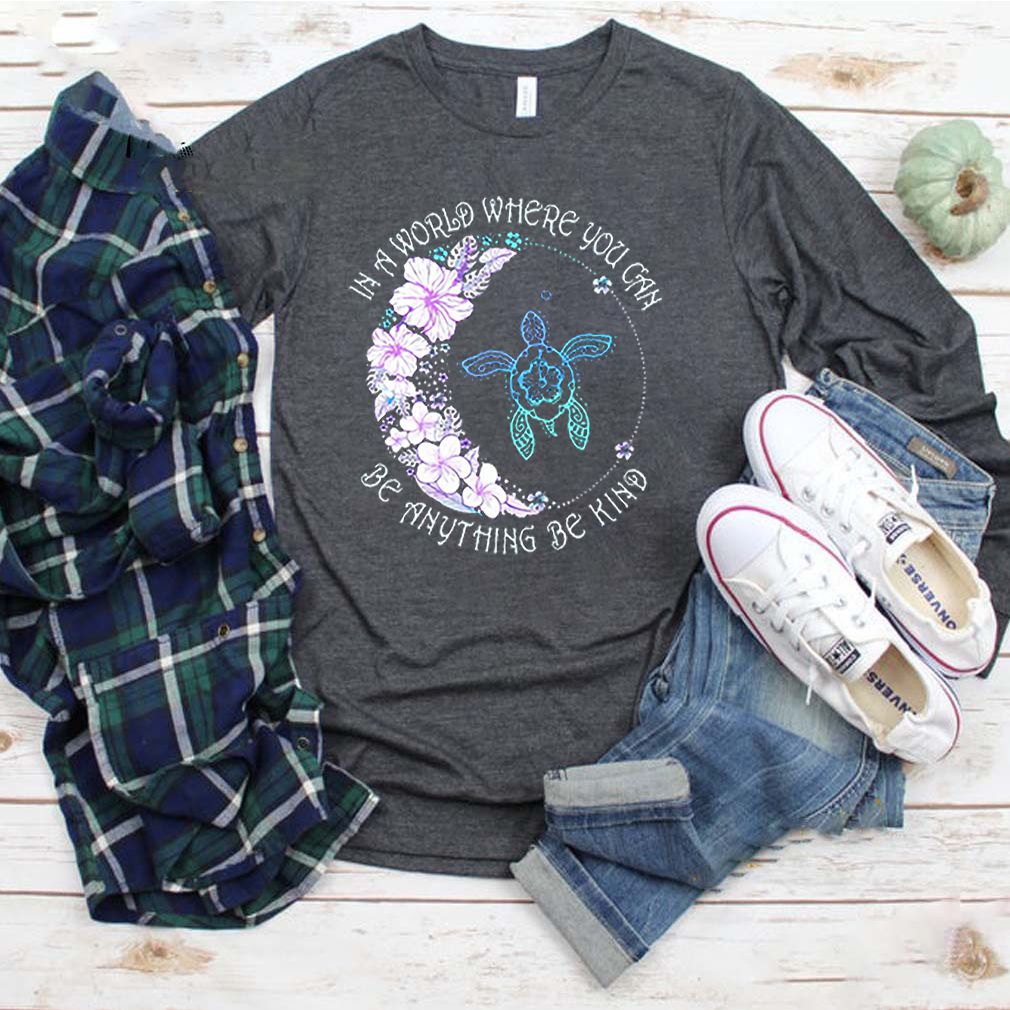 Turtle In A World Where You Can Be Anything Be Kind Shirt 9 Turtle In A World Where You Can Be Anything Be Kind