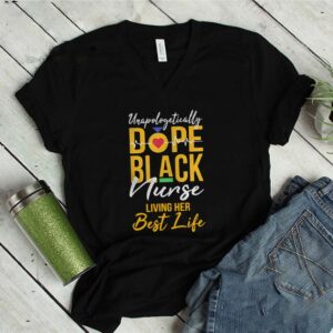 Unapologetically Dope Black Nurse Living Her Best Life shirt