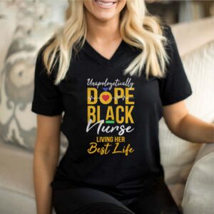 Unapologetically Dope Black Nurse Living Her Best Life shirt