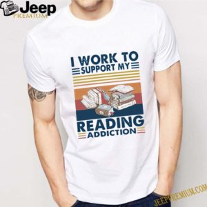 Vintage I Work To Support My Reading Addiction shirt