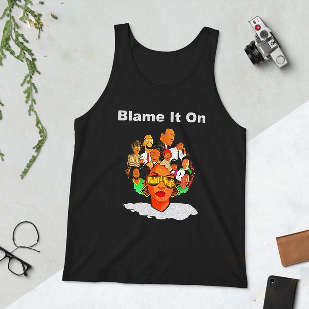 Black woman blame it on powerful roots shirt 10 Black woman blame it on powerful roots