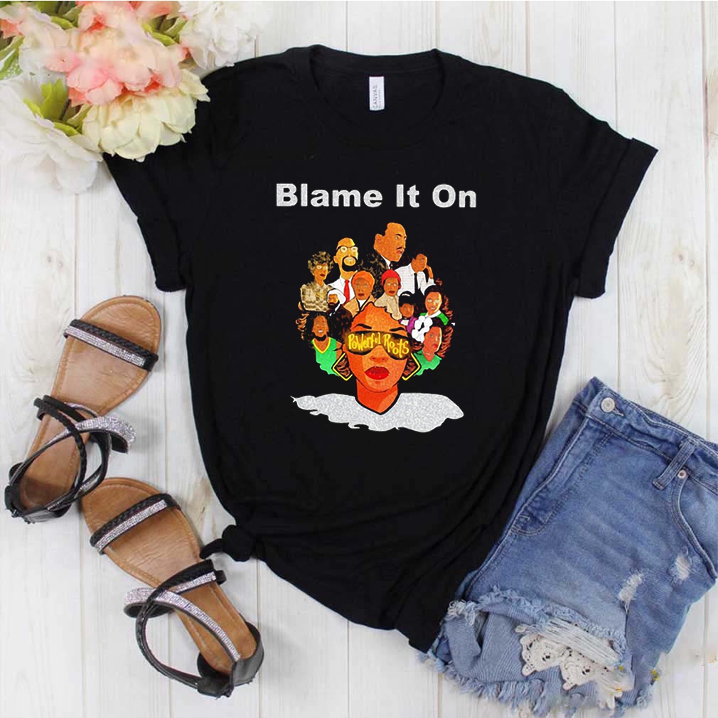 Black woman blame it on powerful roots shirt 9 Black woman blame it on powerful roots