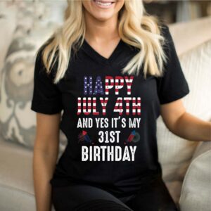 Happy July 4th and yes it’s my 31st birthday The Fourth of July gift Independence’s Day birt shirt