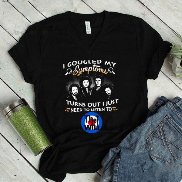 I Googled My Symptoms Turns Out I Just Need To Listen To The Who Shirt