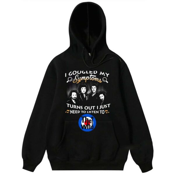 I Googled My Symptoms Turns Out I Just Need To Listen To The Who Shirt