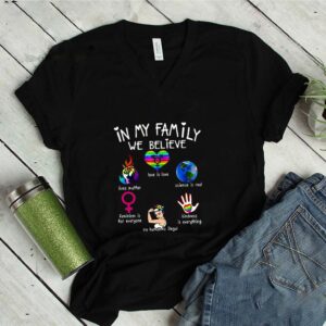 In My Family We Believe Lives Matter Love Is Love Science Is Real Feminism Is For Everyone Shirt