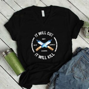 It will cut it will kill heat beat sharpen quench shirt