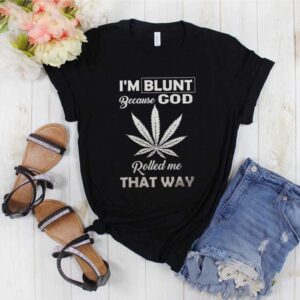 I’m Blunt Because God Weed Cannabis Marijuana Rolled Me That Way