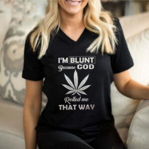 I’m Blunt Because God Weed Cannabis Marijuana Rolled Me That Way shirt