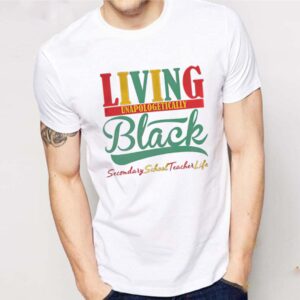 Living unapologetically black secondary school teacher life shirt