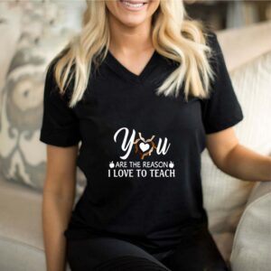 You Are The Reason I Love To Teach Shirt