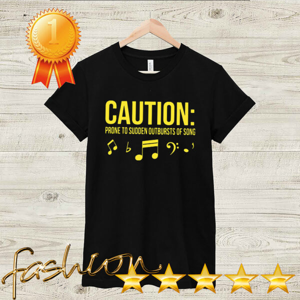 Caution Prone To Sudden Outbursts Of Song Shirt 2