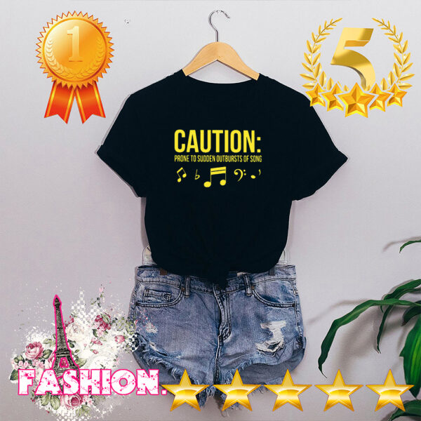 Caution Prone To Sudden Outbursts Of Song Shirt 5