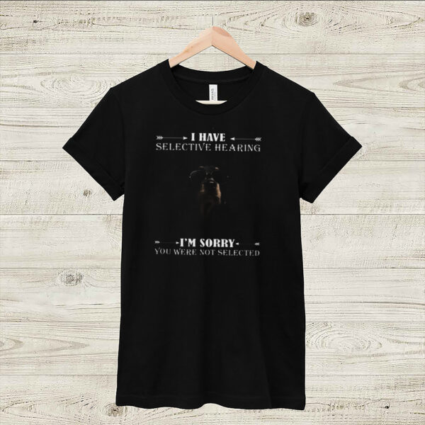 Dachshund i have selective hearing im sorry you not selected hoodie, sweater, longsleeve, shirt v-neck, t-shirt