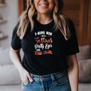 F-bomb mom with tattoos pretty eyes and thick things shirt