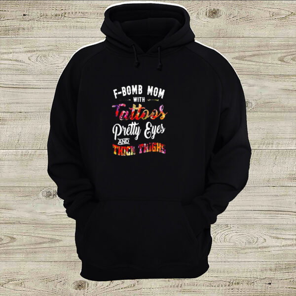 F-bomb mom with tattoos pretty eyes and thick things hoodie, sweater, longsleeve, shirt v-neck, t-shirt