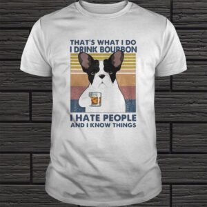 FRENCH BULLDOG THATS WHAT I DO I DRINK BOURBON I HATE PEOPLE AND I KNOW THINGS VINTAGE SHIRT Copy 4