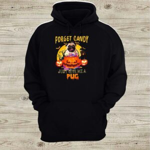 Forget candy just give me a pug halloween shirt 3 hoodie, sweater, longsleeve, v-neck t-shirt