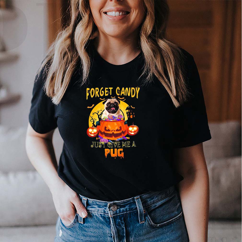 Forget candy just give me a pug halloween shirt 4 hoodie, sweater, longsleeve, v-neck t-shirt