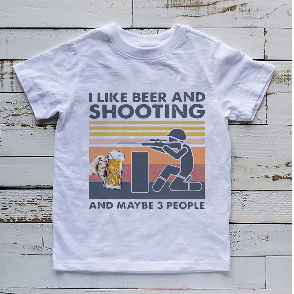 I Like Beer And Shooting And Maybe 3 People Vintage Shirt 4 hoodie, sweater, longsleeve, v-neck t-shirt