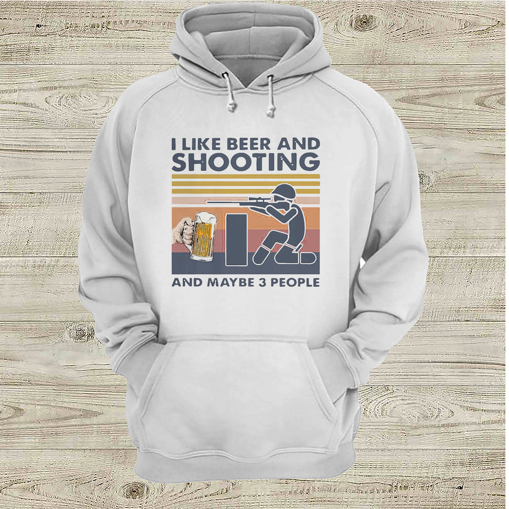 I Like Beer And Shooting And Maybe 3 People Vintage Shirt 5 hoodie, sweater, longsleeve, v-neck t-shirt