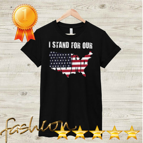 I Stand For Our Trump American Flag Independence Day Shirt