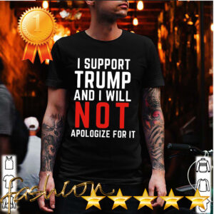 I Support Trump And I Will Not Apologize For It American Flag Shirt 5 Shirt, hoodie, sweater, long sleeve and tank top