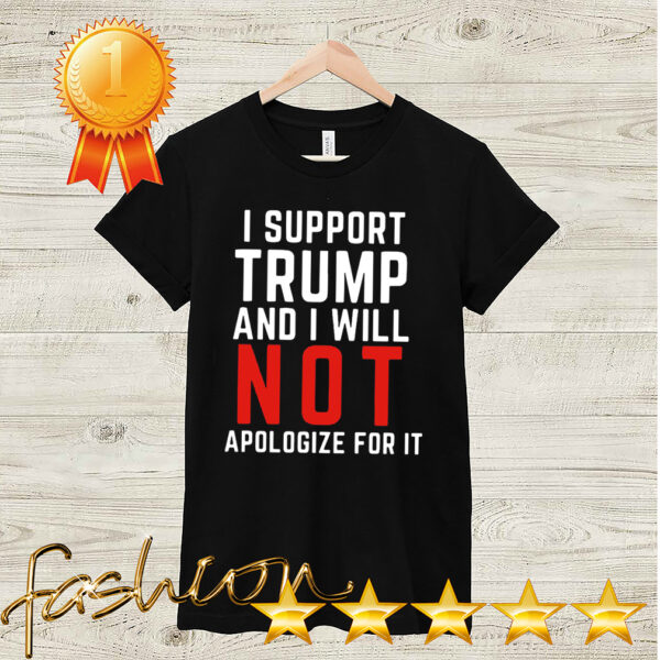 I Support Trump And I Will Not Apologize For It American Flag Shirt