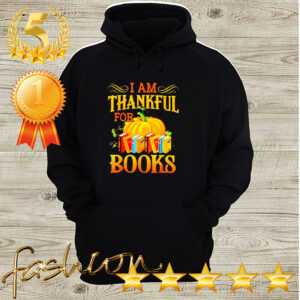 I am thankful for books hoodie, sweater, longsleeve, shirt v-neck, t-shirt 3 Shirt, hoodie, sweater, long sleeve and tank top