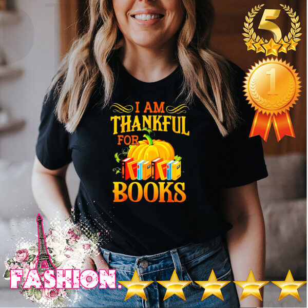 I am thankful for books hoodie, sweater, longsleeve, shirt v-neck, t-shirt