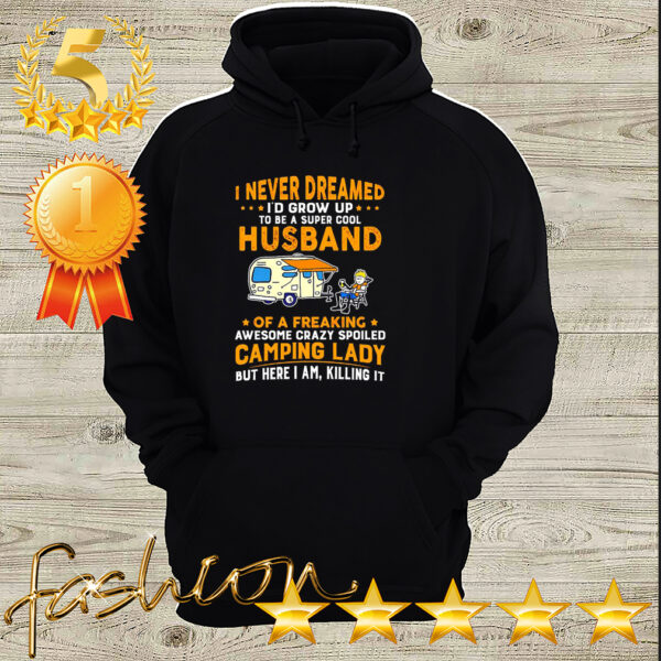 I never dreamed I’d grow up to be a super cool husband of a freaking awesome crazy hoodie, sweater, longsleeve, shirt v-neck, t-shirt