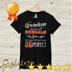 Im A Grandma And A Cincinnati Bengals Fan Which Means Im Pretty Much Perfect Shirt Shirt, hoodie, sweater, long sleeve and tank top