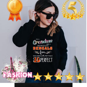 Im A Grandma And A Cincinnati Bengals Fan Which Means Im Pretty Much Perfect Shirt 6 Shirt, hoodie, sweater, long sleeve and tank top