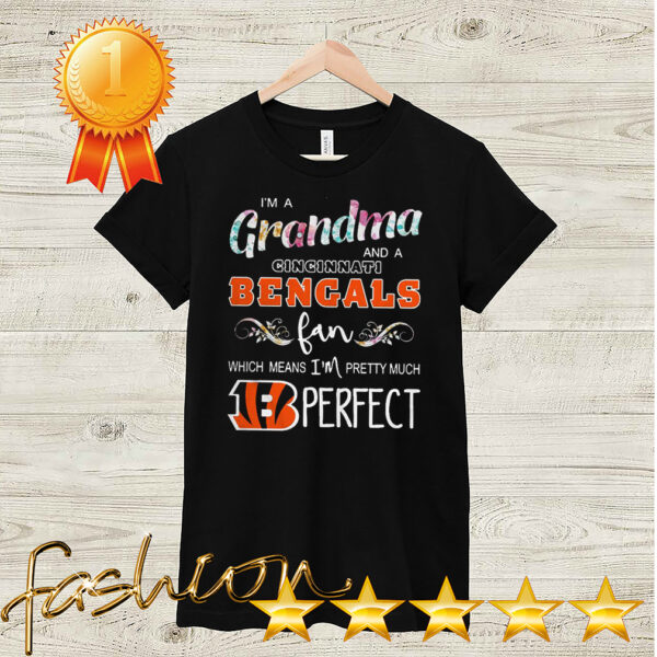 I’m A Grandma And A Cincinnati Bengals Fan Which Means I’m Pretty Much Perfect Shirt