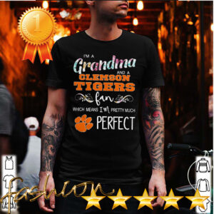 Im A Grandma And A Clemson Tigers Fan Which Means Im Pretty Much Perfect Shirt 5 Shirt, hoodie, sweater, long sleeve and tank top