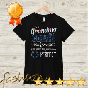 Im A Grandma And A Colts Fan Which Means Im Pretty Much Perfect Shirt Shirt, hoodie, sweater, long sleeve and tank top