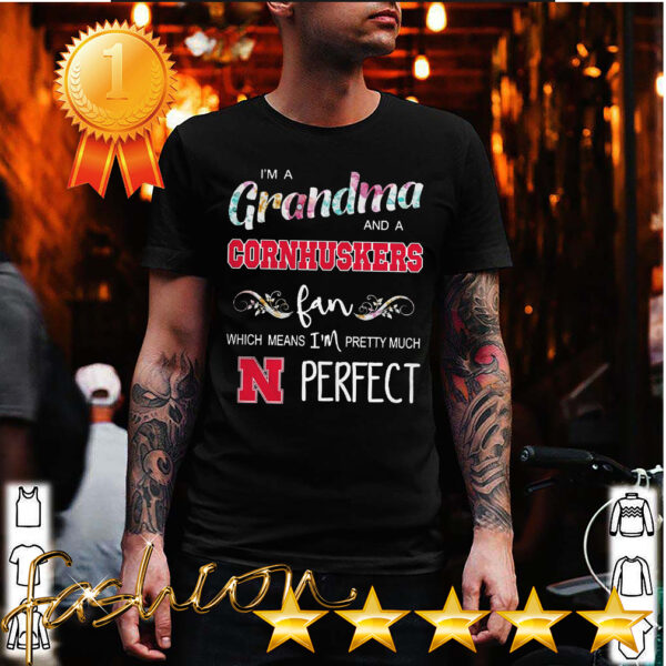 I’m A Grandma And A Cornhuskers Fan Which Means I’m Pretty Much Perfect Shirt