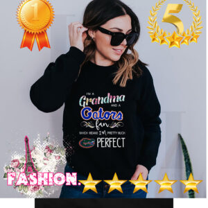 Im A Grandma And A Gators Fan Which Means Im Pretty Much Perfect Shirt 6 Shirt, hoodie, sweater, long sleeve and tank top