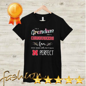 Im Grandma And A Nebraska Cornhuskers Fan Which Means Im Pretty Much Perfect Shirt Shirt, hoodie, sweater, long sleeve and tank top