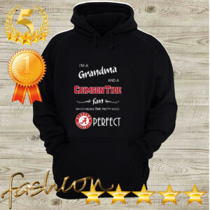 Im a grandma and a Crimson Tide fan which means Im pretty much perfect hoodie, sweater, longsleeve, shirt v-neck, t-shirt 3 Shirt, hoodie, sweater, long sleeve and tank top