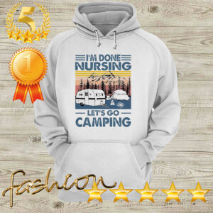 Im done nursing lets go camping vintage hoodie, sweater, longsleeve, shirt v-neck, t-shirt 4