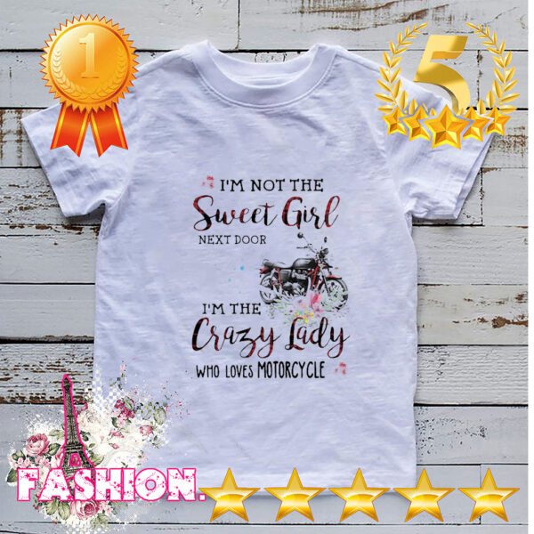 I’m not the sweet girl next door i’m the crazy lady who loves big motorcycle hoodie, sweater, longsleeve, shirt v-neck, t-shirt