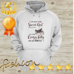 Im not the sweet girl next door im the crazy lady who loves big motorcycle hoodie, sweater, longsleeve, shirt v-neck, t-shirt 4 Shirt, hoodie, sweater, long sleeve and tank top