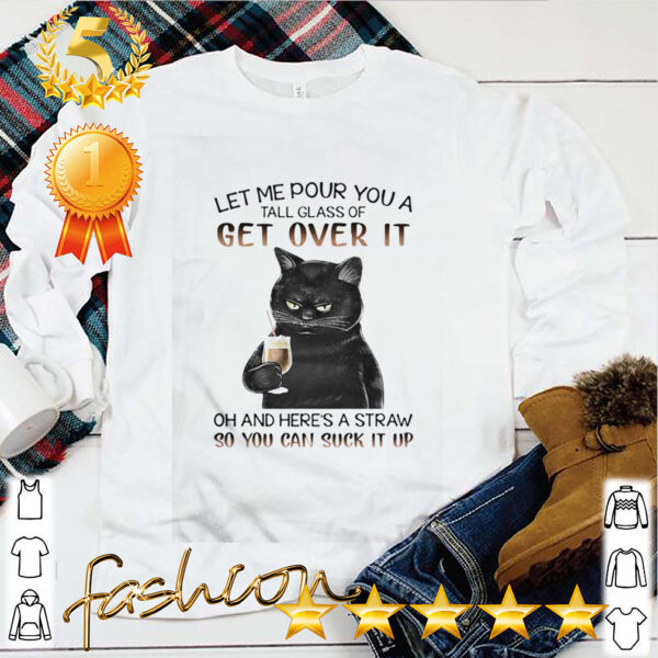 Let Me Pour You A Tall Glass Of Get Over It Oh And Heres hoodie, sweater, longsleeve, shirt v-neck, t-shirt Straw So You Can Suck It Up hoodie, sweater, longsleeve, shirt v-neck, t-shirt 5